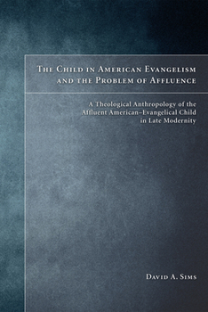 Hardcover The Child in American Evangelicalism and the Problem of Affluence Book