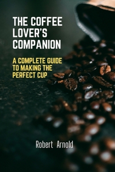 Paperback The Coffee Lover's Companion: A Complete Guide to Making the perfect cup Book