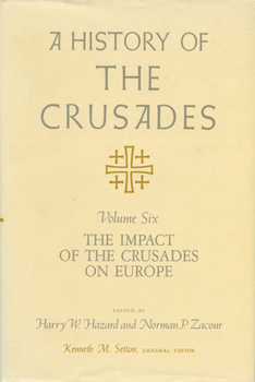 A History of the Crusades, Volume VI: The Impact of the Crusades on Europe - Book #6 of the A History of the Crusades