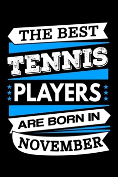 The Best Tennis Players Are Born In November Journal: Tennis Player Gifts, Funny Tennis Notebook, Birthday Gift for Tennis Players