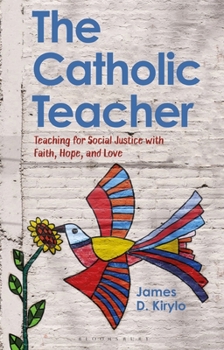 Paperback The Catholic Teacher: Teaching for Social Justice with Faith, Hope, and Love Book