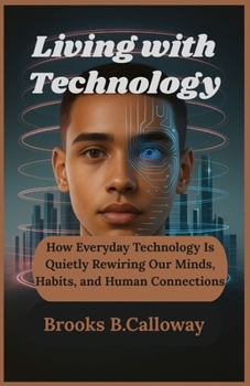Paperback Living with Technology: How Everyday Technology Is Quietly Rewiring Our Minds, Habits, and Human Connections Book