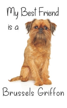 My best Friend is a Brussels Griffon: 8” x 5” Blank lined Journal Notebook 120 College Ruled Pages (Best Friends)