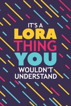 IT'S A LORA THING YOU WOULDN'T UNDERSTAND: Lined Notebook / Journal Gift, 120 Pages, 6x9, Soft Cover, Glossy Finish