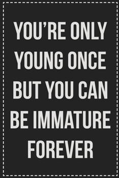 Paperback You're Only Young Once but You Can Be Immature Forever: College Ruled Notebook - Novelty Lined Journal - Gift Card Alternative - Perfect Keepsake For Book