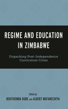 Hardcover Regime and Education in Zimbabwe: Unpacking Post-Independence Curriculum Crisis Book