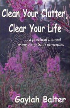 Paperback Clean Your Clutter, Clear Your Life: A Practical Manual Using Feng Shui Principles Book