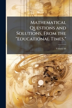 Paperback Mathematical Questions and Solutions, From the "Educational Times."; Volume 66 Book