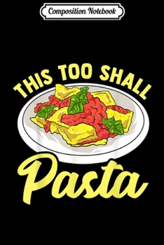 Composition Notebook: This Too Shall Pasta Ravioli Italian Pasta Gift Journal/Notebook Blank Lined Ruled 6x9 100 Pages