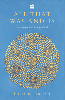 Paperback All That Was and Is: Poems Inspired by the Upanishads Book