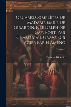 Paperback Oeuvres complètes de Madame Emile de Girardin, née Delphine Gay. Port. par Chasseriau, gravé sur acier par Flameng; Volume 5 [French] Book