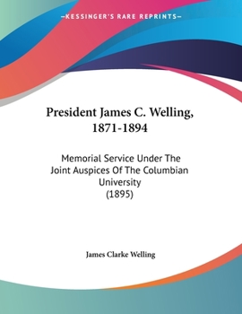 Paperback President James C. Welling, 1871-1894: Memorial Service Under The Joint Auspices Of The Columbian University (1895) Book