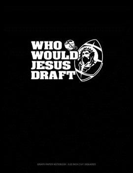 Paperback Who Would Jesus Draft?: Graph Paper Notebook - 0.25 Inch (1/4) Squares Book