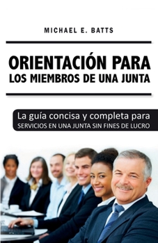 Paperback Orientación para los miembros de una junta: La guía concisa y completa para servicios en una junta sin fines de lucro [Spanish] Book