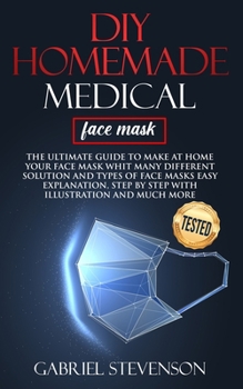 Paperback Diy Homemade medical face mask: The ultimate guide to make at home your face mask whit many different solution and types of face masks easy explanatio Book