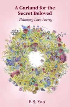 A Garland for the Secret Beloved: Visionary Love Poetry