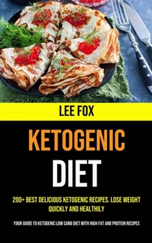 Paperback 200+ Best Delicious Ketogenic Recipes. Lose Weight Quickly and Healthily (Your Guide to Ketogenic Low Carb Diet With High Fat and Protein Recipes) Book