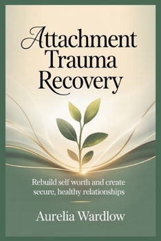Paperback Attachment Trauma Recovery: Rebuild Self Worth and Create Secure, Healthy Relationships Book