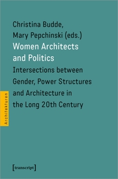 Paperback Women Architects and Politics: Intersections Between Gender, Power Structures, and Architecture in the Long Twentieth Century Book
