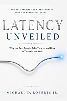 Paperback Latency Unveiled: Why the Best Results Take Time - and How to Thrive in the Wait Book