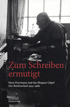 Zum Schreiben Ermutigt: Hans Purrmann Und Das Ehepaar Göpel. Der Briefwechsel 1954-1966
