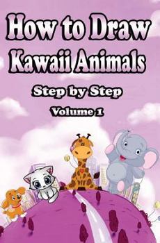 Paperback How to Draw Kawaii Animals Step by Step Volume 1: Learn to Draw Cute Cartoon Animals - Mastering Kawaii Baby Animals Like Kittens, Puppies, Elephant & Book