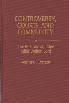 Controversy, Courts, and Community: The Rhetoric of Judge Miles Welton Lord (Contributions in Legal Studies)