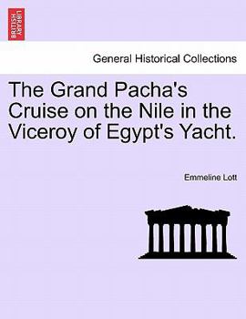 Paperback The Grand Pacha's Cruise on the Nile in the Viceroy of Egypt's Yacht.Vol.I Book
