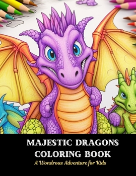 Majestic Dragons Coloring Book: A Wondrous Adventure for Kids