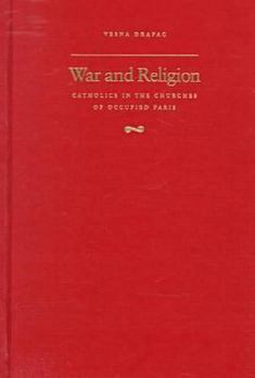 Hardcover War and Religion: Catholics in the Churches of Occupied Paris Book