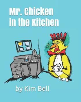 Mr. Chicken In the Kitchen: a cool story (Children Stories by Kim Bell)