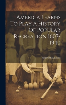 Hardcover America Learns To Play A History Of Popular Recreation 1607-1940 Book