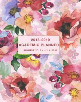 Academic Planner 2018-2019 August 2018 - July 2019: Daily, Weekly and Monthly Calendar and Planner Academic Year August 2018 - July 2019