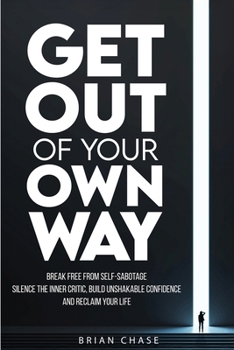 Paperback Get Out of Your Own Way: Stop Self-Sabotage, Silence the Inner Critic, Build Unshakable Confidence, and Reclaim Your Life Book
