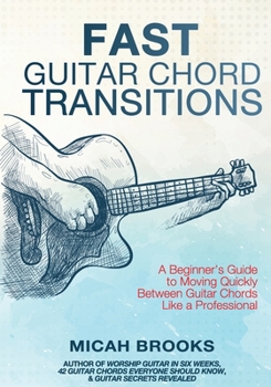 Paperback Fast Guitar Chord Transitions: A Beginner's Guide to Moving Quickly Between Guitar Chords Like a Professional Book