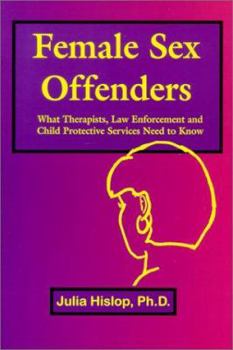 Paperback Female Sex Offenders: What Therapists, Law Enforcement and Child Protective Services Need to Know Book