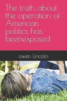 The truth about the operation of American politics has beenexposed (How to save America?)