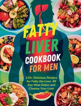 Paperback Fatty Liver Cookbook for Men: 115+ Delicious Recipes for Fatty the Liver. 60 Day Meal Detox and Cleanse Your Liver Book