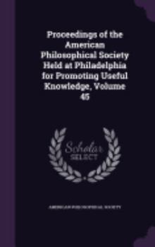 Hardcover Proceedings of the American Philosophical Society Held at Philadelphia for Promoting Useful Knowledge, Volume 45 Book