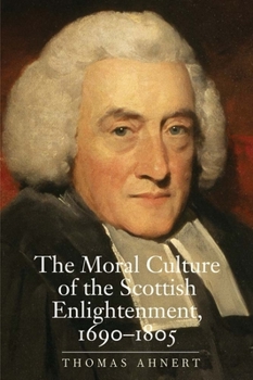 Hardcover The Moral Culture of the Scottish Enlightenment: 1690-1805 Book
