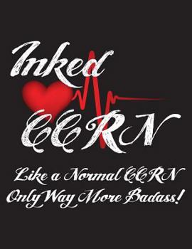 Paperback Inked Ccrn Like a Normal Ccrn Only Way More Badass!: Nurses Wide Ruled Notebook for Tattooed Nurses - 120 Pages - 8.5 X 11 Book