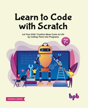 Paperback Learn to Code with Scratch: Let Your Kids' Creative Ideas Come to Life by Coding Them Into Programs [Ager 7 ]] Book
