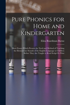Paperback Pure Phonics for Home and Kindergarten: Short Essays Which Present the Need and Method of Teaching the Elementrary Sounds of the English Language to C Book