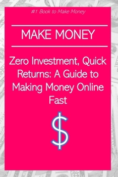 Paperback Zero Investment, Quick Returns: A Guide to Making Money Online Fast Book