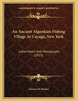 An Ancient Algonkian Fishing Village At Cayuga, New York: Indian Notes And Monographs