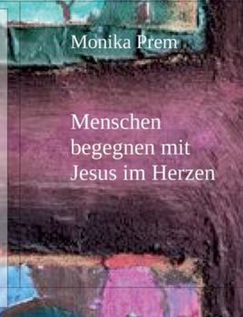 Menschen begegnen mit Jesus im Herzen (German Edition)