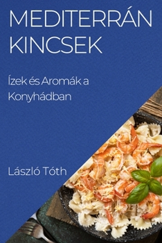 Paperback Mediterrán Kincsek: Ízek és Aromák a Konyhádban [Hungarian] Book