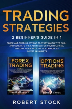Paperback Trading Strategies: 2 Beginner's Guide in 1: Forex and Trading Options to start quickly to earn and generate the Cash Flow for your Financ Book