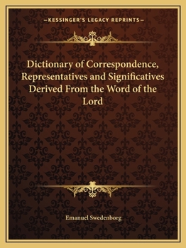 Dictionary of Correspondence, Representatives and Significatives Derived From the Word of the Lord