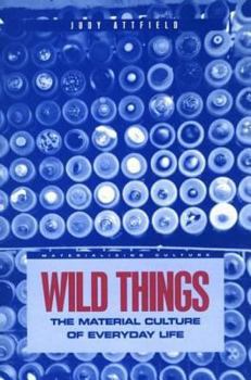 Wild Things: The Material Culture of Everyday Life (Materializing Culture)